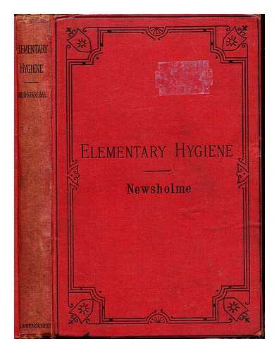 NEWSHOLME, ARTHUR SIR (1857-1943) - Lessons on health : containing the elements of physiology and their application to hygiene ; adapted to the requirements of the elementary stage in hygiene of the Science and Art Department