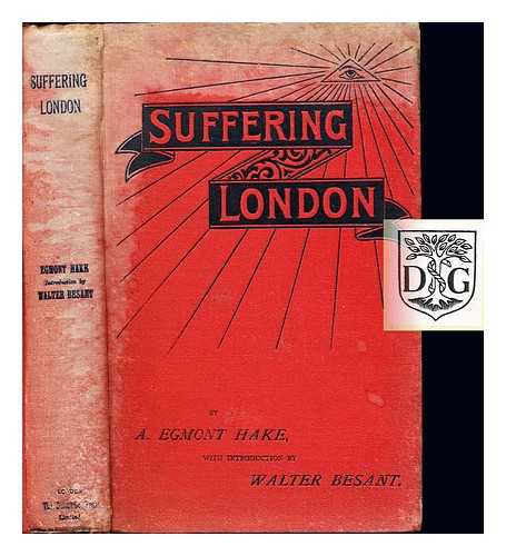 HAKE, ALFRED EGMONT. BESANT, WALTER SIR (1836-1901) - Suffering London : or, the hygiene, moral, social, and political relations of our voluntary hospitals to society