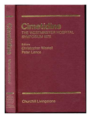 CIMETIDINE (CONFERENCE) (1978 : WESTMINSTER MEDICAL SCHOOL). WASTELL, CHRISTOPHER. LANCE, M. PETER. WESTMINSTER HOSPITAL. WESTMINSTER HOSPITAL SYMPOSIUM ON CIMETIDINE (1978 : LONDON) - Cimetidine : The Westminster Hospital Symposium / edited by Christopher Wastell and Peter Lance