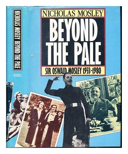 MOSLEY, NICHOLAS (1923-) - Beyond the pale : Sir Oswald Mosley and family, (1933-1980) / Nicholas Mosley