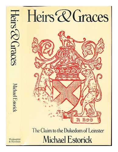 ESTORICK, MICHAEL - Heirs & graces : the claim to the Dukedom of Leinster / Michael Estorick