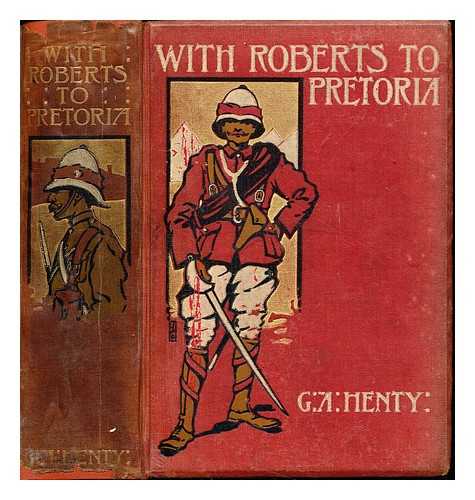 HENTY, GEORGE ALFRED (1832-1902). RAINEY, WILLIAM (1852-1936). BLACKIE & SON [PUBLISHER] - With Roberts to Pretoria : a tale of the South African War