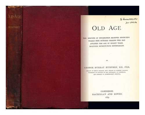 HUMPHRY, GEORGE MURRAY SIR (1820-1896) - Old age : the results of information received respecting nearly nine hundred persons who had attained the age of eighty years, including seventy-four centenarians