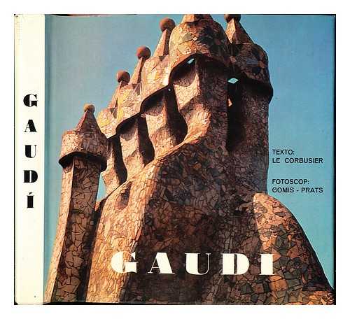 LE CORBUSIER - Gaud: texto: le Corbusier, fotoscop: gomis-prats