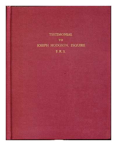 PROFESSIONAL AND OTHER FRIENDS OF JOSEPH HODGSON ESQUIRE F. R. J - Testimonial to Joseph Hodgson, Esquire F.R.S