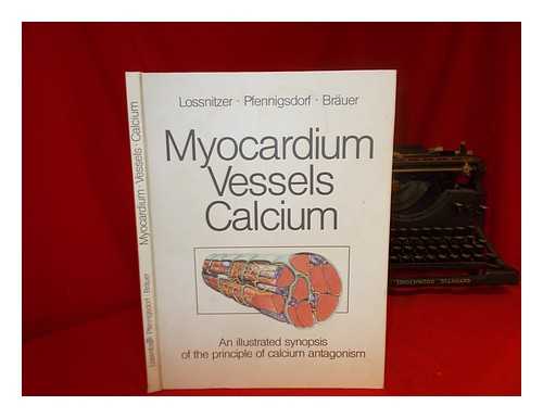 LOSSNITZER, KLAUS. PFENNIGSDORF, GERHARD. BRUER, HANS - Myocardium vessels calcium : an illustrated synopsis of the principle of calcium antagonism / [Klaus Lossnitzer, Gerhard Pfennigsdorf, Hans Bruer]