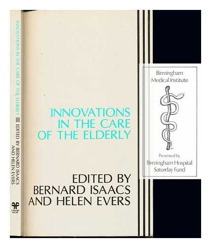 Isaacs, Bernard (b.1924). Isaacs, Bernard (1924-). Evers, Helen - Innovations in the care of the elderly / edited by Bernard Isaacs and Helen Evers