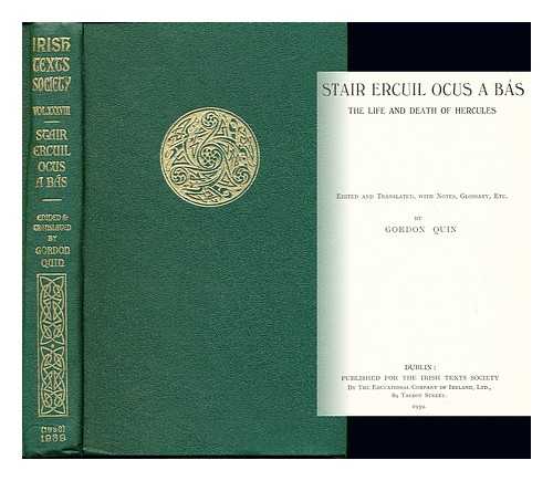 STAIR ERCUIL. IRISH TEXTS SOCIETY - Stair Ercuil ocus a bs : The life and death of Hercules / edited and translated, with notes, glossary, etc., by Gordon Quin