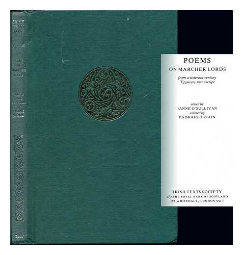 O'SULLIVAN, ANNE (D. 1984).  RIAIN, PDRAIG. IRISH TEXTS SOCIETY - Poems on marcher lords : from a sixteenth-century Tipperary manuscript / edited by Anne O'Sullivan ; assisted by Padraig O Riain