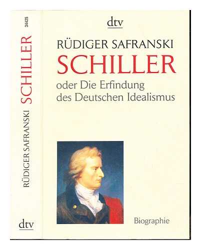 SAFRANSKI, RDIGER - Friedrich Schiller, oder, Die Erfindung des deutschen Idealismus / Rdiger Safranski