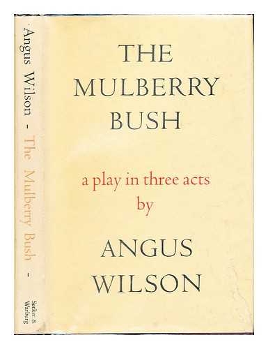 WILSON, ANGUS (1913-1991) - The mulberry bush : a play in three acts