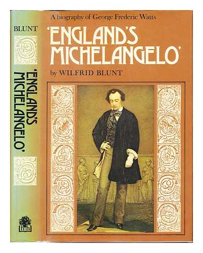 BLUNT, WILFRID (1901-1987) - England's Michelangelo : a biography of George Frederick Watts / Wilfrid Blunt