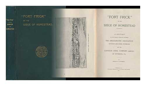 STOWELL, MYRON R. - 'Fort Frick' or the Siege of Homestead - a History of the Famous Struggle between the Amalgamated Association of Iron and Steel Workers and the Carnegie Steel Company of Pittsburg, PA