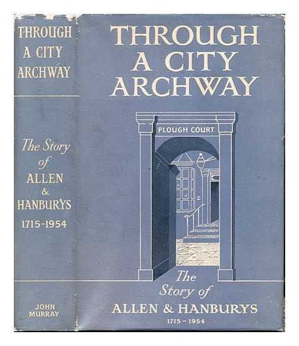 CHAPMAN-HUSTON, DESMOND (1884-1952). CRIPPS, ERNEST CHARLES - Through a city archway : the story of Allen & Hanburys (1715-1954)