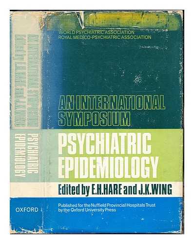 SYMPOSIUM ON PSYCHIATRIC EPIDEMIOLOGY (1ST : 1969 : ABERDEEN UNIVERSITY). HARE, EDWARD HENRY. WING, JOHN KENNETH (1923-). UNIVERSITY OF ABERDEEN. NUFFIELD PROVINCIAL HOSPITALS TRUST. ROYAL MEDICO-PSYCHOLOGICAL ASSOCIATION. WORLD PSYCHIATRIC ASSOCIATION. S - Psychiatric epidemiology : proceedings of the international symposium held at Aberdeen University 22-25 July, 1969 / edited by E. H. Hare and J. K. Wing