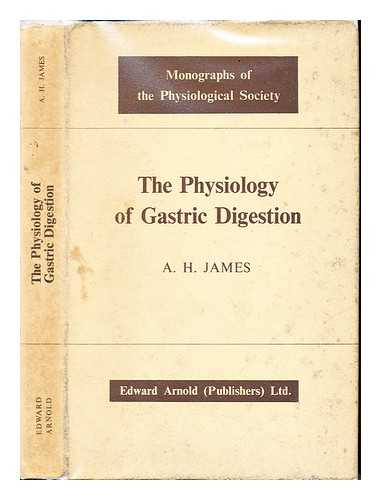 JAMES, ANTHONY HOWARD (1921-). PHYSIOLOGICAL SOCIETY (GREAT BRITAIN) - The physiology of gastric digestion