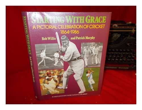 WILLIS, BOB (1949-). MURPHY, PATRICK (1947-) - Starting with Grace : a pictorial celebration of cricket, (1864-1986) / Bob Willis and Patrick Murphy