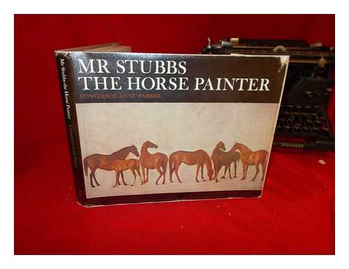 PARKER, CONSTANCE-ANNE. STUBBS, GEORGE (1724-1806) - Mr. Stubbs the horse painter / Constance-Anne Parker