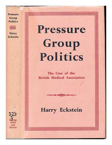 ECKSTEIN, HARRY HORACE - Pressure group politics : the case of the British Medical Association / Harry Eckstein