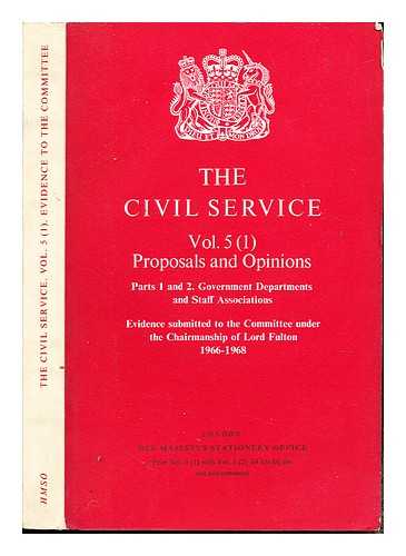 HER MAJESTY'S STATIONERY OFFICE - The Civil Service Vol. 5 (1): Proposals and Opinions: Part 1 and 2: Government Departments and Staff Associations: Evidence submitted to the Committee under the Chairmanship of Lord Fulton (1966-68)