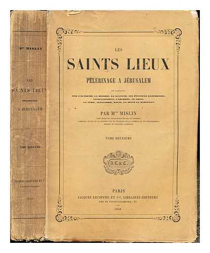 MISLIN, JACQUES (1807-1878) - Les saints lieux : plerinage  Jrusalem en passant par l'Autriche, la Hongrie, la Slavonie, les provinces Danubiennes, Constantinople, l'archipel, le Liban, la Syrie, Alexandrie, Malte, la Sicile et Marseille / par Mgr. Mislin