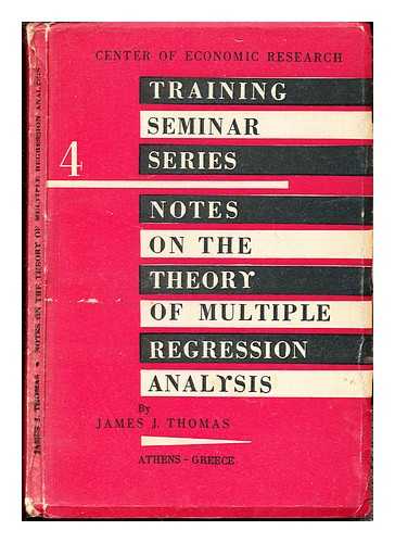 THOMAS, JOHN JAMES (1933-). CENTER OF ECONOMIC RESEARCH (ATHENS) - Notes on the theory of multiple regression analysis