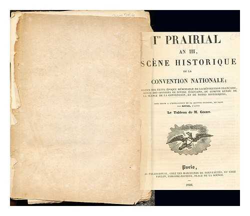 ANONYMOUS - Ier Prairial an III, Scene historique de la Convention Nationale; notice sur cette poque memorable de la rvolution Francaise, suivie des opinions de divers crivains, du compte rendu de la sance de la conention, et de notes historiques; pour servir a l'intelligence de la gravure ci-jointe, et faite par reveil, d'apres, le tableau de M. Court