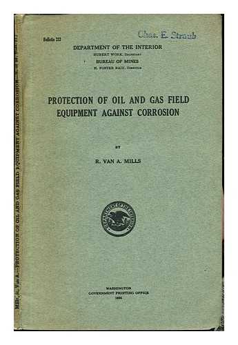 MILLS, RONALD VAN AUKEN (1881-). UNITED STATES. BUREAU OF MINES - Protection of oil and gas field equipment against corrosion