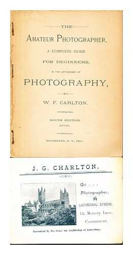 CARLTON, W. F - The Amateur Photographer, a complete guide for beginners, in the art-science of Photography