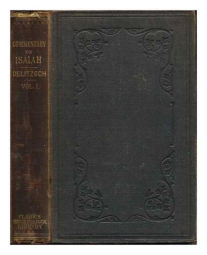 DELITZSC, FRANZ, D.D. [AUTHOR]. MARTIN, REV. JAMES [TRANS.] - Biblical Commentary on the Prophecies of Isaiah