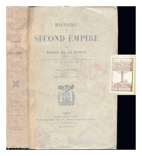 LA GORCE, PIERRE DE (1846-1934) - Histoire du second empire / par Pierre de La Gorce ; ouvrage couronne par l'Academie francaise, prix Alfred Ne, 1895