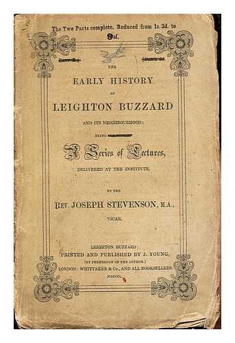 STEVENSON, REV. JOSEPH - The Early history of Leighton Buzzard and its neighbourhood; being a series of lectures delivered at the institute