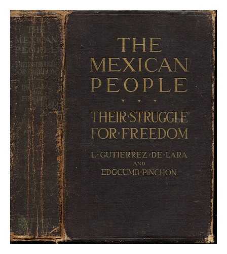 GUTIERREZ DE LARA, LAZARO. PINCHON, EDGCUMB (1883-) [JOINT AUTHOR] - The Mexican people : their struggle for freedom / [by] L. Gutierrez de Lara and Edgcumb Pinchon. Illustrated from photographs