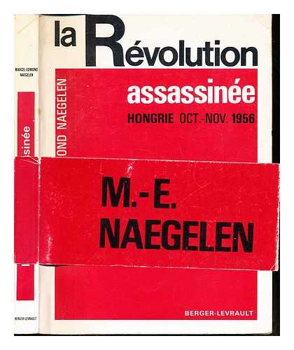 NAEGELEN, MARCEL EDMOND - La rvolution assassine : Hongrie, octobre-novembre 1956 / Marcel Edmond Naegelen