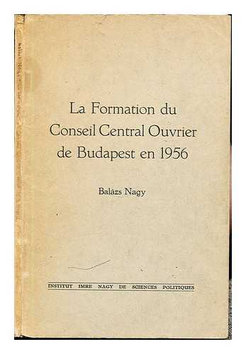 NAGY, BALZS - La formation du Conseil Central Ouvrier de Budapest en 1956