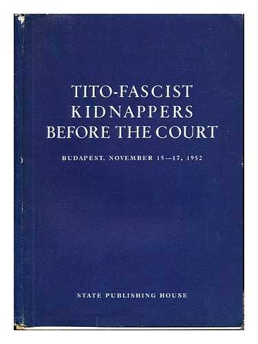 BLINT, LSZL (1919-). BUDAPEST. COUNTY COURT - Tito-Fascist kidnappers before the court : Budapest, November 15-17, 1952