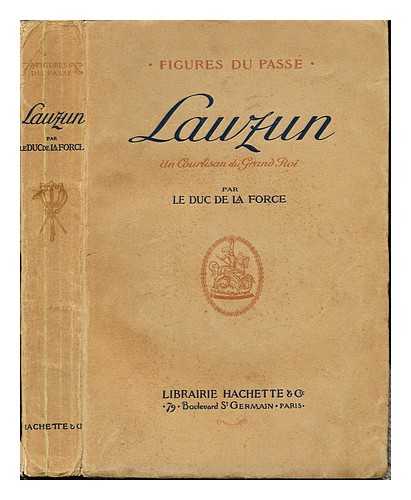 LE DUC DE LA FORCE - Lauszun: un courtisan du Grand Roi