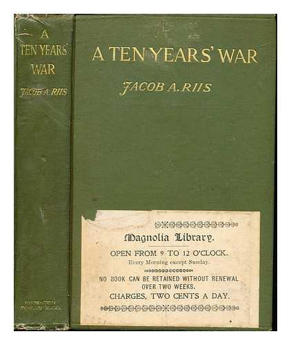 RIIS, JACOB AUGUST (1849-1914) - A ten years' war : an account of the battle with the slum in New York