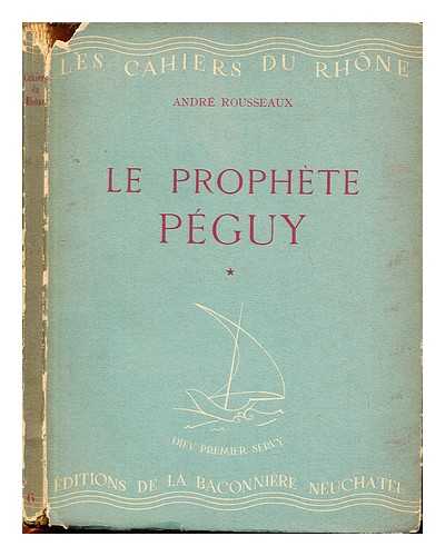 ROUSSEAUX, ANDR - Le prophte Pguy : introduction  la lecture de l'oeuvre de Pguy. 1 Le pote de l'incarnation / Andr Rousseaux