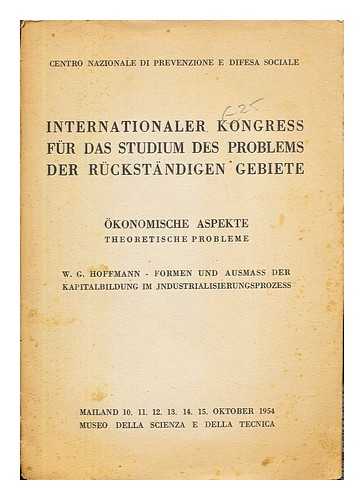 HOFFMANN. W.G. [FORMEN UND AUSMASS DER KAPITALBILDUNG IM JNDUSTRIALISIERUNGSPROZESS]. CENTRO NAZIONALE DI PREVENZIONE E DIFESA SOCIALE - Internationaler kongress fr das studium des problems der ruckstandigen gebiete: Okonomische Aspekte: theoretische probleme