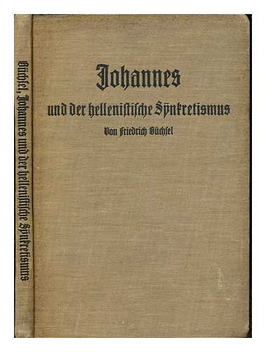 BCHSEL, FRIEDRICH (1883-1945) [AUTHOR] - Johannes und der hellenistische Synkretismus / von D. Friedrich Bchsel