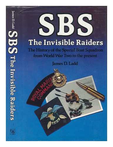 LADD, JAMES D. - SBS, the Invisible Raiders - the History of the Special Boat Squadron from World War Two to the Present
