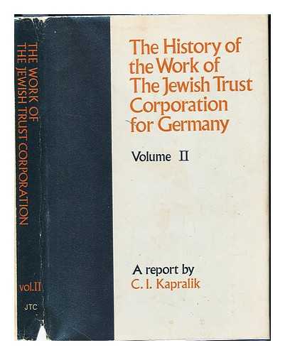 KAPRALIK, C.I. [AUTHOR] - The history of the work of the Jewish Trust Corporation for Germany : a report : vol. 2
