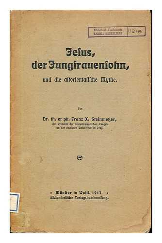 STEINMETZER, FRANZ X - Jesus, der Jungfrauensohn : und die altorientalische Mythe / von Franz X. Steinmetzer