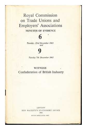 ROYAL COMMISSION ON TRADE UNIONS AND EMPLOYERS' ASSOCIATION - Royal Commission on Trade Unions and Employers' Associations: minutes of evidence: 6: Tuesday, 23rd November 1965 and 9: Tuesday 7th December 1965: Witness: Confederation of British Industry