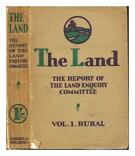 THE LAND ENQUIRY COMMITTEE - The Land: the report of the land inquiry committee: Vol. 1: Rural