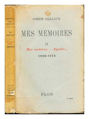 CAILLAUX, JOSEPH - Mes mmoires: II: Mes audaces, Agadir : (1909-1912)