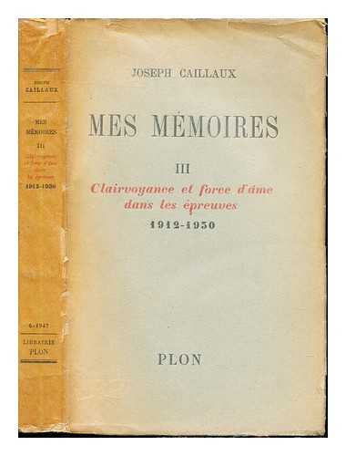 CAILLAUX, JOSEPH - Mes Mmoires / III, Clairvoyance et force d'me dans les preuves. (1912-1930)