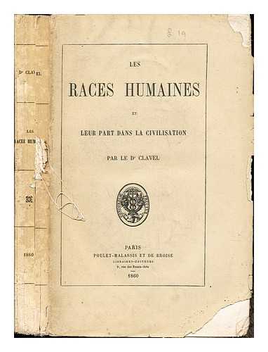 CLAVEL, ADOLPHE (B. 1815) - Les races humaines et leur part dans la civilisation / par le Dr. Clavel