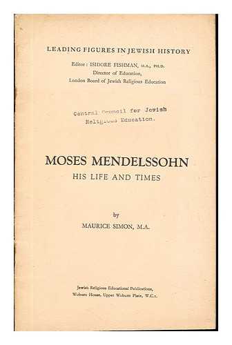 SIMON, MAURICE (1874-1955) - Moses Mendelssohn : his life and times
